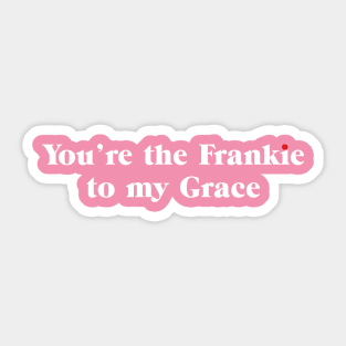 You're the Frankie to my Grace Sticker